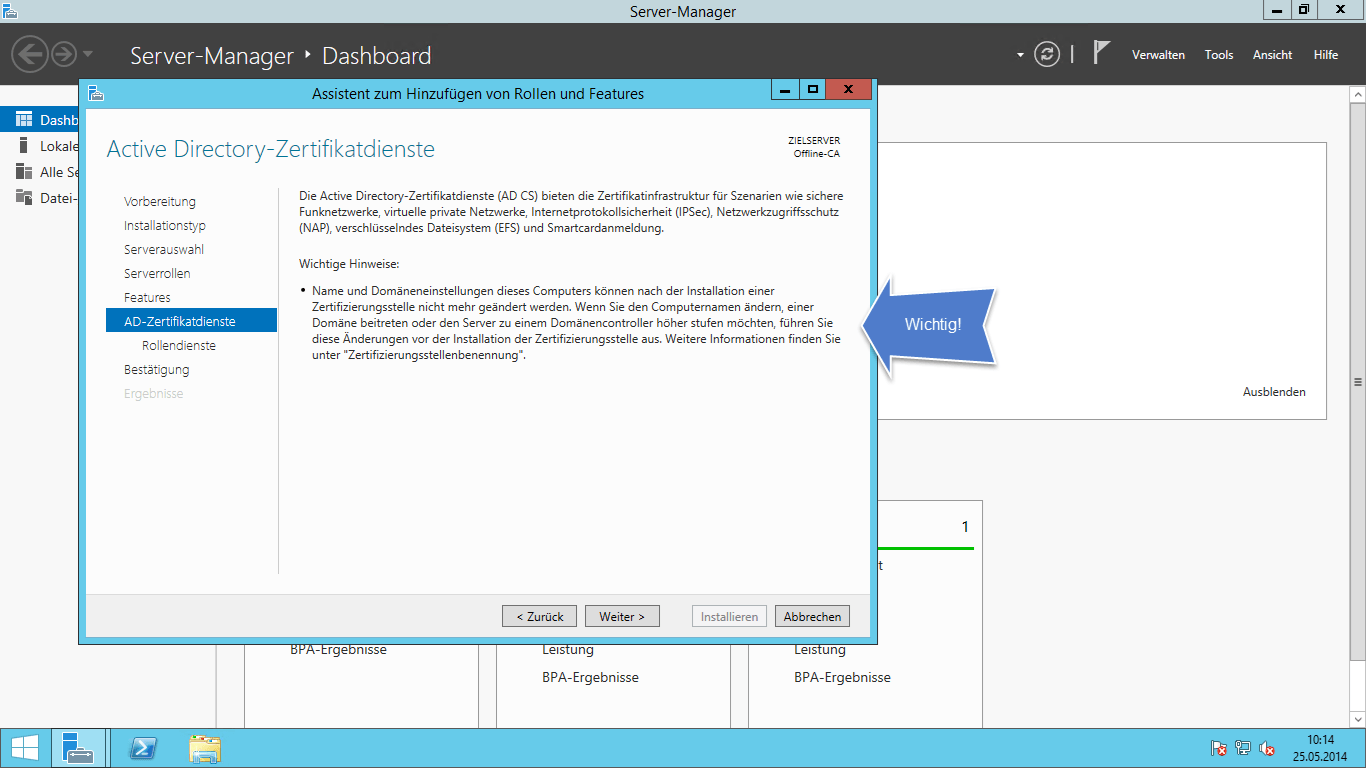 Installation einer Zertifizierungsstelle unter Windows Server 2012R2 Teil 1 - Die Offline Root-CA - 060914 1319 Installatio2 Die Active Directory-Zertifikatdienste (AD CS) bieten die Zertifikatinfrastruktur für Szenarien wie sichere Funknetzwerke, virtuelle private Netzwerke, Internetprotokollsicherheit (IPSec), Netnverkzugriffsschutz (NAP), verschlüsselndes Dateisystem (EFS) und Smartcardanmeldung. Wichtige Hinweise: Name und Domäneneinstellungen dieses Computers können nach der Installation einer Zertifizierungsstelle nicht mehr geÉndert werden. Wenn Sie den Computernamen ändern, einer DomÉne beitreten oder den Server zu einem Domänencontroller höher stufen möchten, führen Sie diese Anderungen vor der Installation der Zertifizierungsstelle aus. Weitere Informationen finden Sie unter "Zertifizierungsstellenbenennung.