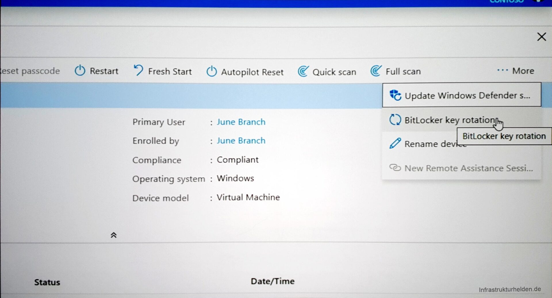 Computergenerierter Alternativtext:
x 
• More 
eset passcode 
Status 
Restart 
(ID Autopilot Reset 
Fresh Start 
Primary User 
• June Branch 
June Branch 
Enrolled by 
Compliant 
Compliance 
Windows 
Operating system . 
Virtual Machine 
Device model 
Date/Time 
Quick scan 
Full scan 
'C Update Windows Defender s... 
BitLocker key rotation 
BitLocker key rotation 
Rename dev 
Q) New Remote Assistance Sessi... 