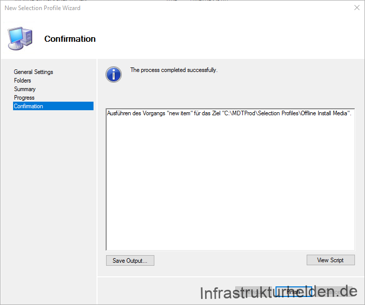 Offline Medien mit dem Microsoft Deployment Toolkit (MDT) erstellen - computergenerierter alternativtext new selection 3 Computergenerierter Alternativtext:
New Selection Profile Wizard
Confirmation
General Settings
Folders
Summary
Progress
Confimnation
The process completed successfulb'
Ausführen das Vorgangs "new tam" für das Zal "C Profilas\OffIina Install Media'
Save Output
Previous
View Script
Cancel