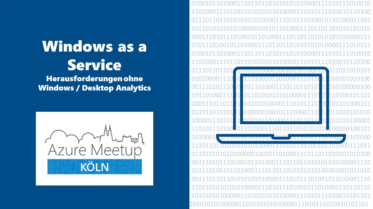 Windows as a Service Herausforderungen ohne Windows / Desktop Analytics Azure Meetup KÖLN