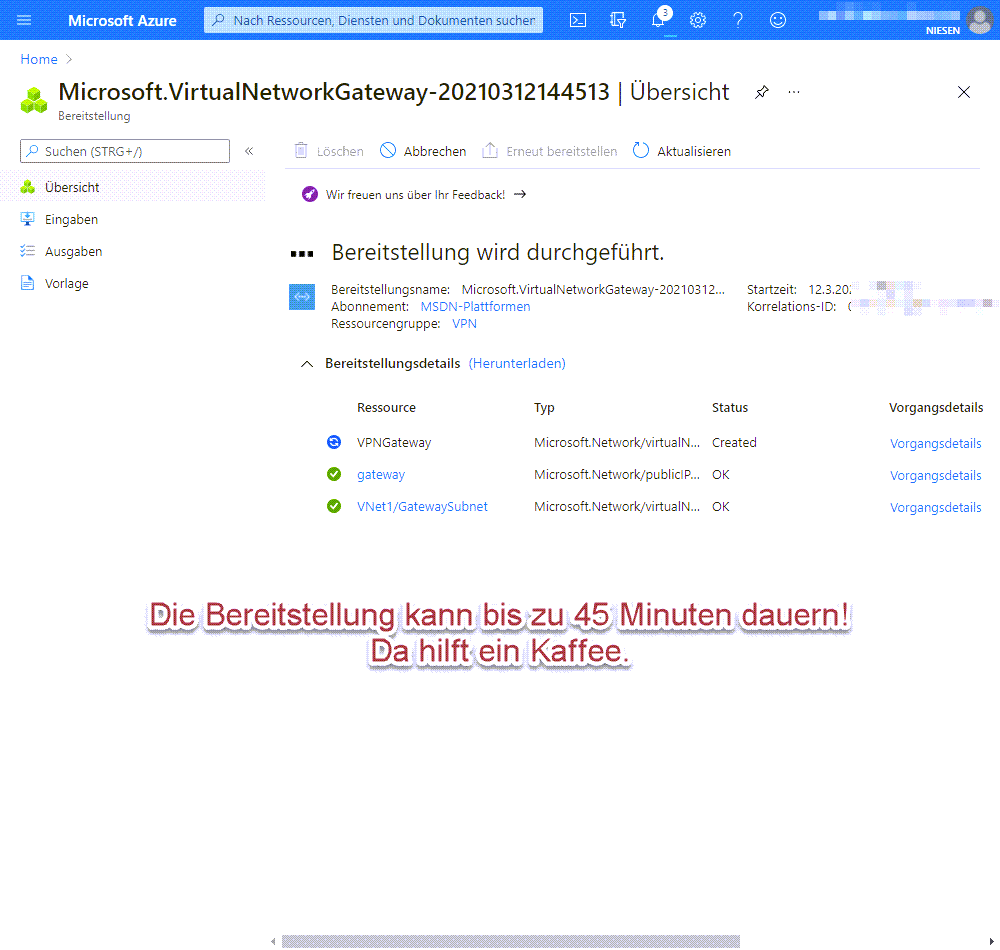 Anlegen eines VPN Gateway in Azure - Network 15 Gateway Bereitstellung Jetzt ist erstmal warten angesagt. Die Bereitstellung kann bis zu 45 Minuten dauern! Da hilft ein Kaffee.
