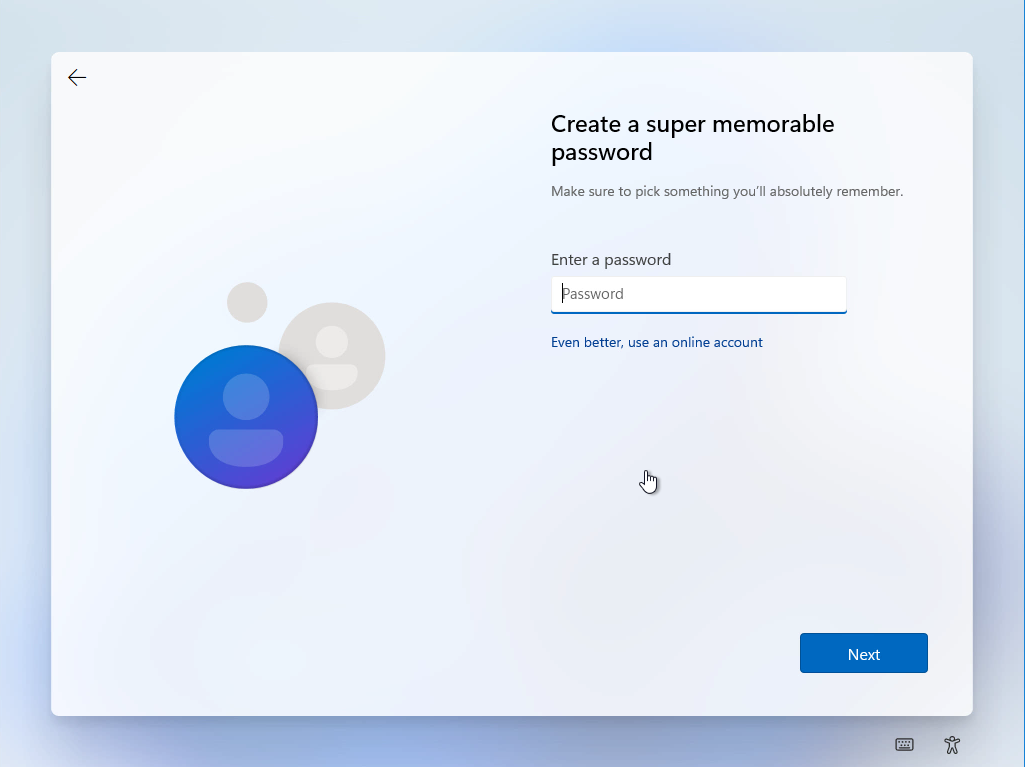 Windows 11 Installation - Erste Einblicke - computergenerierter alternativtext create a super Computergenerierter Alternativtext:
Create a super memorable
password
Make sure to pick something you'll absolutely remember.
Enter a password
assword
Even better, use an online account
b
Next