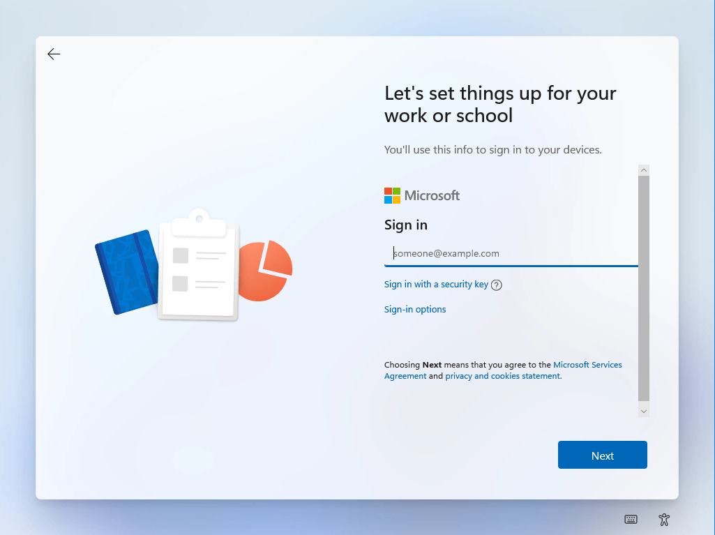 Windows 11 Installation - Erste Einblicke - computergenerierter alternativtext lets set thin Computergenerierter Alternativtext:
Let's set things up for your
work or school
You'll use this info to sign in to Your devices.
Microsoft
Sign in
ameone@example.com
Sign in With a security key O
Sign-in options
Choosing Next means that you agree to the Microsoft Services
Agreement and privacy and cookies statement.
Next