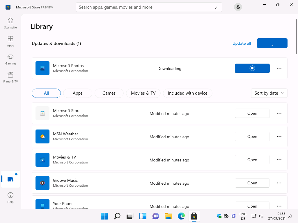 Windows 11 Installation - Erste Einblicke - microsoft store preview library search apps gam 1 Microsoft Store PREVIEW
Library
Search apps, games, movies and more
Sta
Gaming
Filme & TV
Updates & downloads (1)
Microsoft Photos
Microsoft Corporation
Apps
Microsoft Store
Microsoft Corporation
MSN Weather
Microsoft Corporation
Movies & TV
Microsoft Corporation
Groove Music
Microsoft Corporation
Your Phone
Update all
Games
Movies & TV
Downloading
Included with device
Sort by date
O
Help
Modified minutes ago
Modified minutes ago
Modified minutes ago
Modified minutes ago
Modified minutes ago
Open
Open
Open
Open
Open
ENG
01:55
27/09/2021