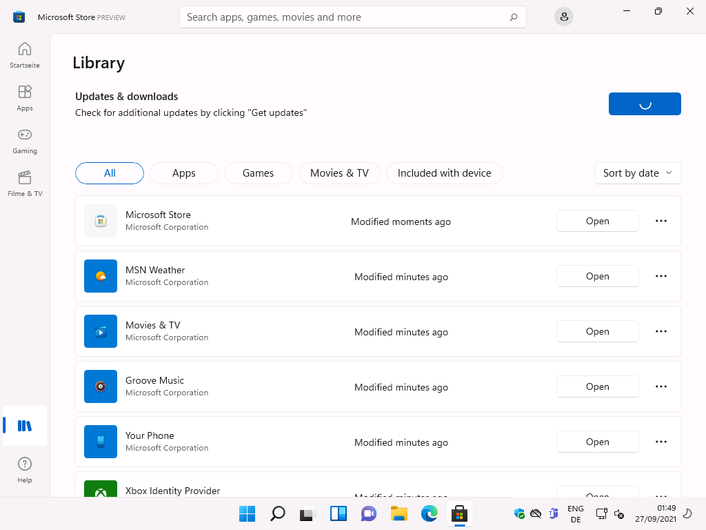 Windows 11 Installation - Erste Einblicke - microsoft store preview library search apps gam Microsoft Store PREVIEW
Library
Search apps, games, movies and more
Sta
Gaming
Filme & TV
Updates & downloads
Check for additional updates by clicking "Get updates"
Apps
Microsoft Store
Microsoft Corporation
MSN Weather
Microsoft Corporation
Movies & TV
Microsoft Corporation
Groove Music
Microsoft Corporation
Your Phone
Microsoft Corporation
XBox Identiw Provider
Games
Movies & TV
Included with device
Modified moments ago
Modified minutes ago
Modified minutes ago
Modified minutes ago
Modified minutes ago
O
Help
ENG
Sort by date
Open
Open
Open
Open
Open
01
27/09/2021