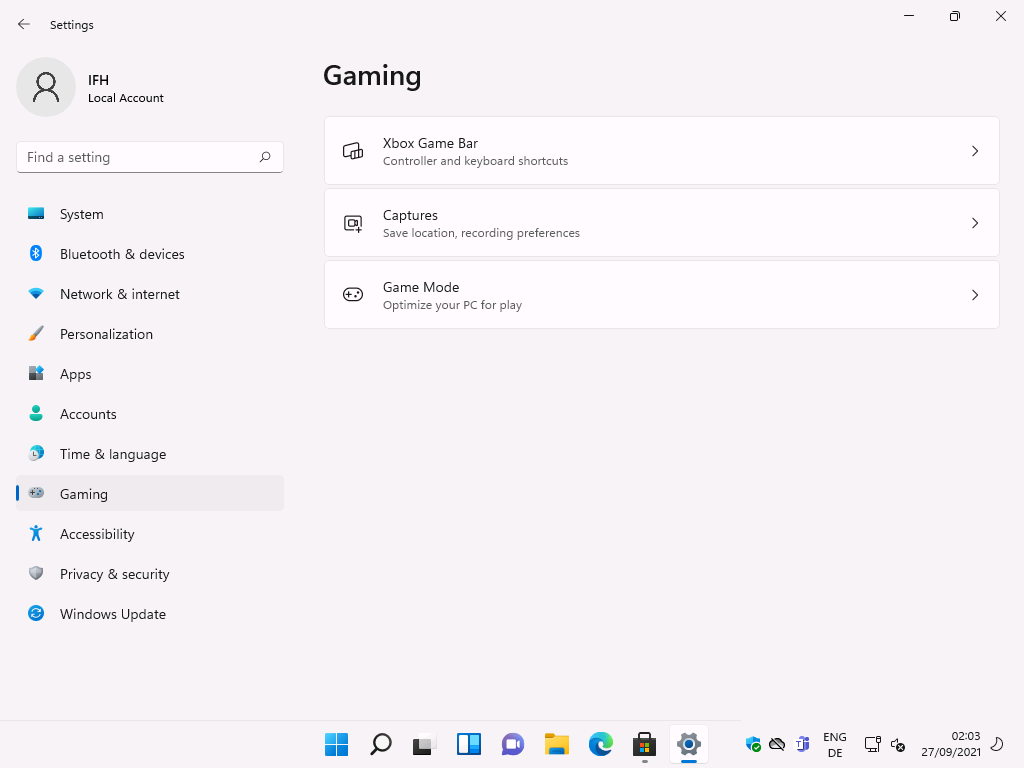 Settings 
Local Account 
F-ind a setting 
System 
Bluetooth & devices 
Network & internet 
Personalization 
Apps 
Accounts 
Time & language 
Gaming 
Accessibility 
Privacy & security 
Windows Update 
Gaming 
XBox Game Bar 
Controller and keyboard shortcuts 
Captures 
Save location, recording preferences 
Game Mode 
Optimize your PC for play 
ENG 
02:03 
27/09/2021 